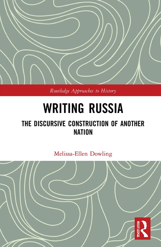 Writing Russia: The Discursive Construction of AnOther Nation (Routledge Approaches to History)