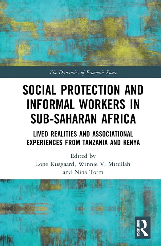 Social Protection and Informal Workers in Sub-Saharan Africa: Lived Realities and Associational Experiences from Tanzania and Kenya (The Dynamics of Economic Space)
