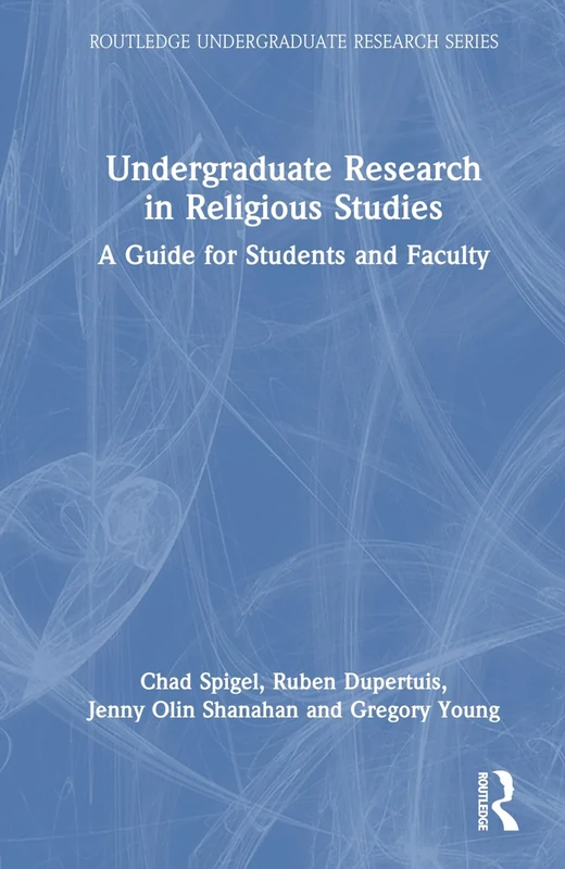 Undergraduate Research in Religious Studies: A Guide for Students and Faculty (Routledge Undergraduate Research Series)