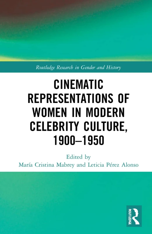 Cinematic Representations of Women in Modern Celebrity Culture, 1900–1950: 45 (Routledge Research in Gender and History)