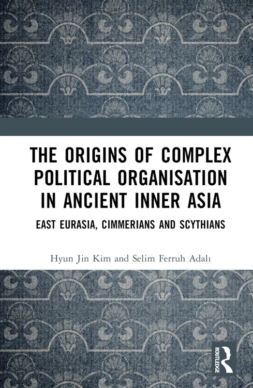 The Origins of Complex Political Organisation in Ancient Inner Asia: East Eurasia, Cimmerians and Scythians
