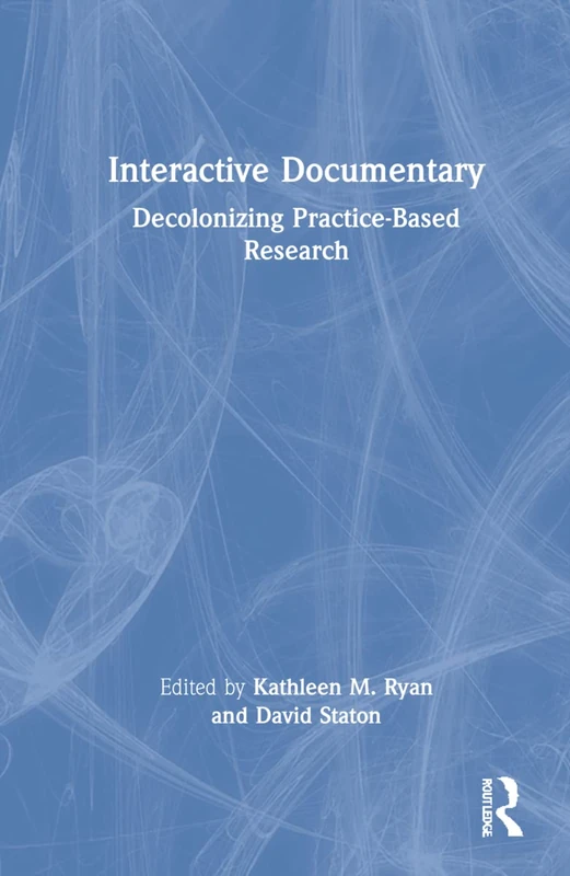Routledge - Interactive Documentary: Decolonizing Practice-Based Research
