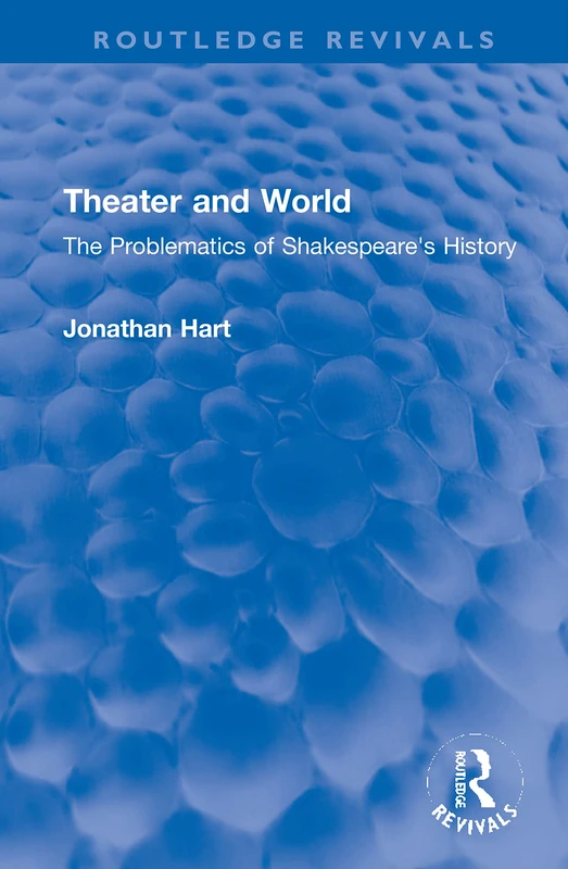 Theater and World: The Problematics of Shakespeare's History (Routledge Revivals)