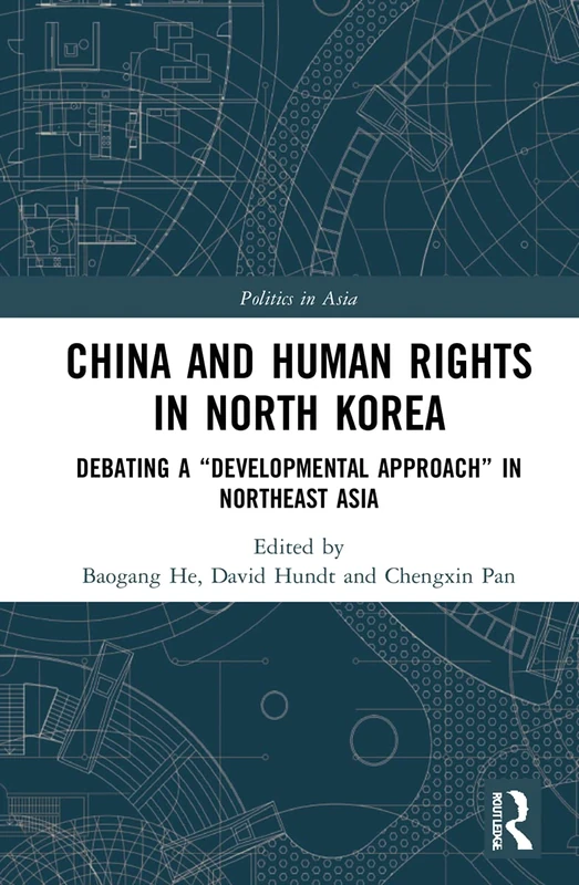China and Human Rights in North Korea: Debating a “Developmental Approach” in Northeast Asia (Politics in Asia)
