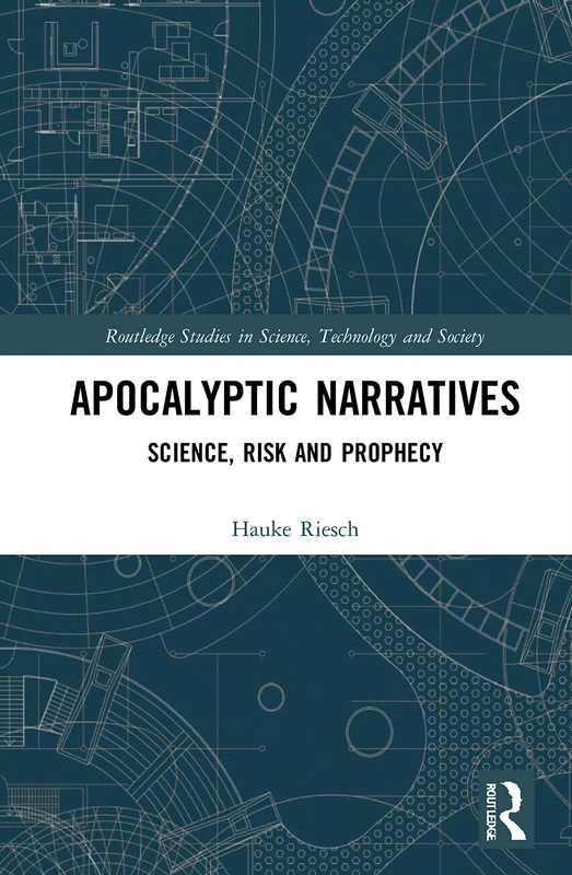 Apocalyptic Narratives: Science, Risk and Prophecy (Routledge Studies in Science, Technology and Society)
