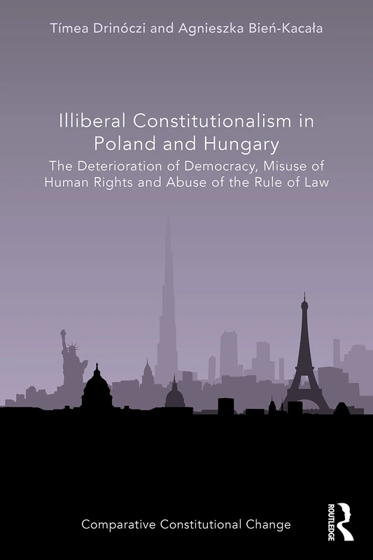 Illiberal Constitutionalism in Poland and Hungary: The Deterioration of Democracy, Misuse of Human Rights and Abuse of the Rule of Law (Comparative Constitutional Change)