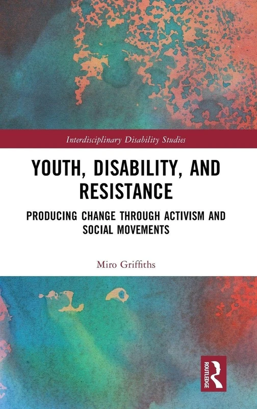 Youth, Disability, and Resistance: Producing Change through Activism and Social Movements (Interdisciplinary Disability Studies)