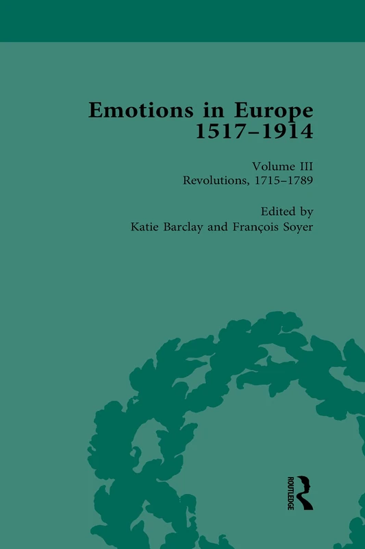 Emotions in Europe, 1517-1914: Volume III: Revolutions, 1714-1789 (Routledge Historical Resources)