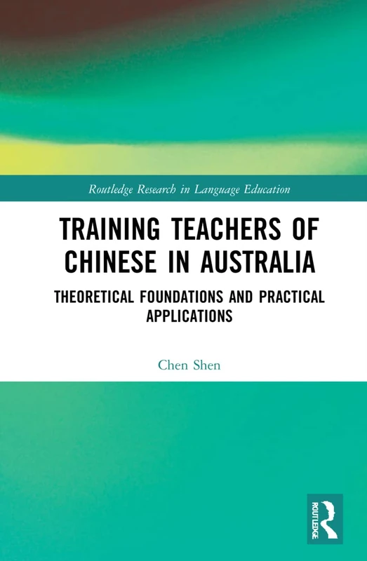 Training Teachers of Chinese in Australia: Theoretical Foundations and Practical Applications (Routledge Research in Language Education)