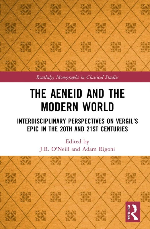 The Aeneid and the Modern World: Interdisciplinary Perspectives on Vergil’s Epic in the 20th and 21st Centuries (Routledge Monographs in Classical Studies)