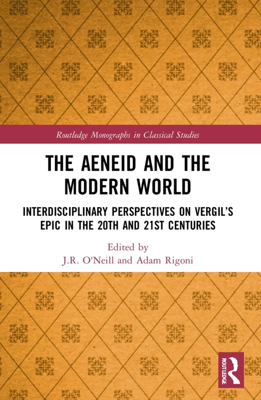 The Aeneid and the Modern World: Interdisciplinary Perspectives on Vergil’s Epic in the 20th and 21st Centuries (Routledge Monographs in Classical Studies)