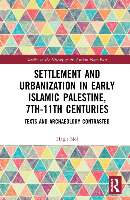 Settlement and Urbanization in Early Islamic Palestine, 7th-11th Centuries: Texts and Archaeology Contrasted (Studies in the History of the Ancient Near East)