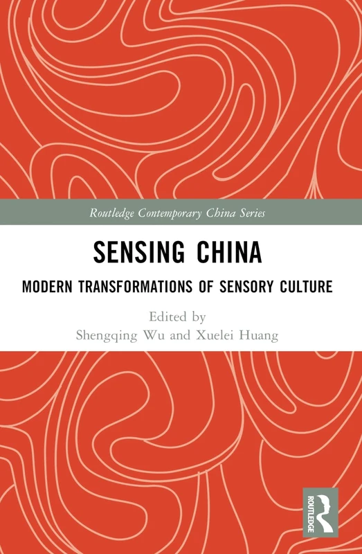 Sensing China: Modern Transformations of Sensory Culture (Routledge Contemporary China Series)