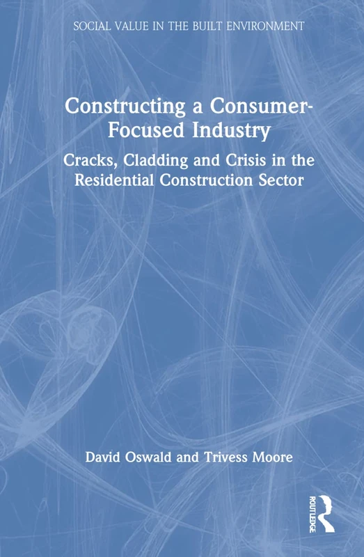 Constructing a Consumer-Focused Industry: Cracks, Cladding and Crisis in the Residential Construction Sector (Social Value in the Built Environment)
