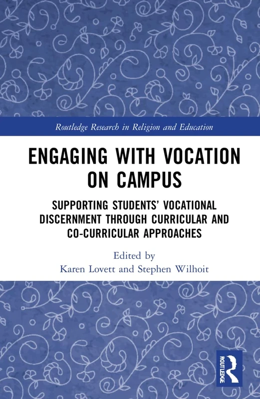 Engaging with Vocation on Campus: Supporting Students’ Vocational Discernment through Curricular and Co-Curricular Approaches (Routledge Research in Religion and Education)