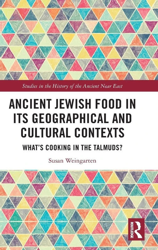 Ancient Jewish Food in Its Geographical and Cultural Contexts: What's Cooking in the Talmuds? (Studies in the History of the Ancient Near East)
