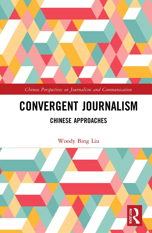 Convergent Journalism: Chinese Approaches (Chinese Perspectives on Journalism and Communication)