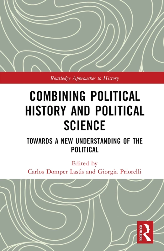 Combining Political History and Political Science: Towards a New Understanding of the Political (Routledge Approaches to History)