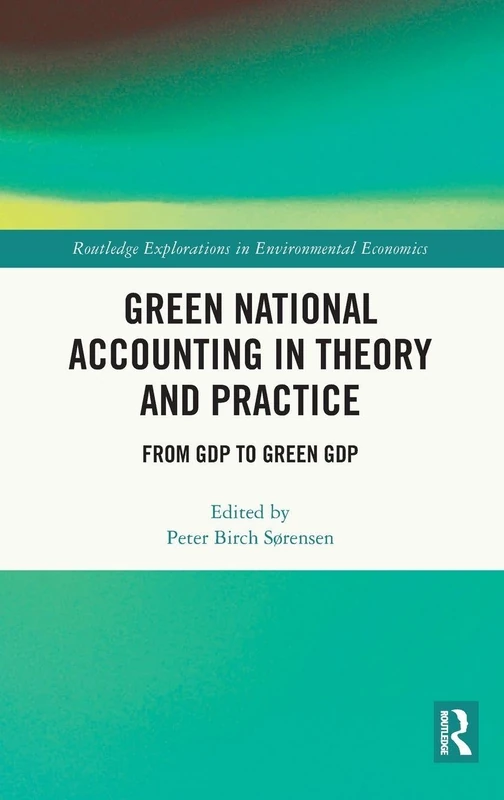 Green National Accounting in Theory and Practice: From GDP to Green GDP (Routledge Explorations in Environmental Economics)