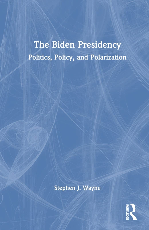 Routledge - The Biden Presidency: Politics, Policy, and Polarization