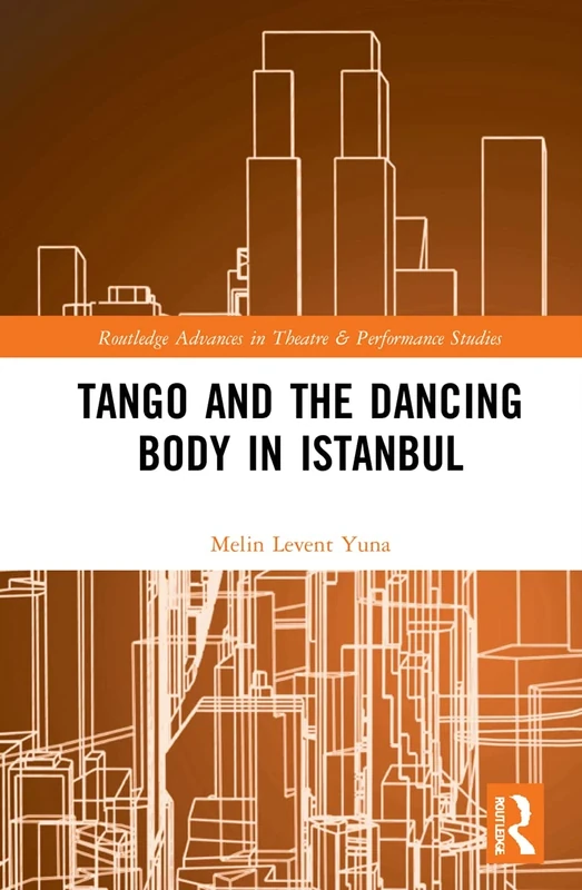 Tango and the Dancing Body in Istanbul (Routledge Advances in Theatre & Performance Studies)