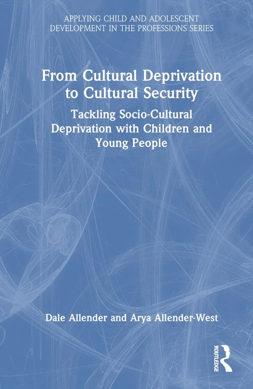 From Cultural Deprivation to Cultural Security: Tackling Socio-Cultural Deprivation with Children and Young People (Applying Child and Adolescent Development in the Professions Series)