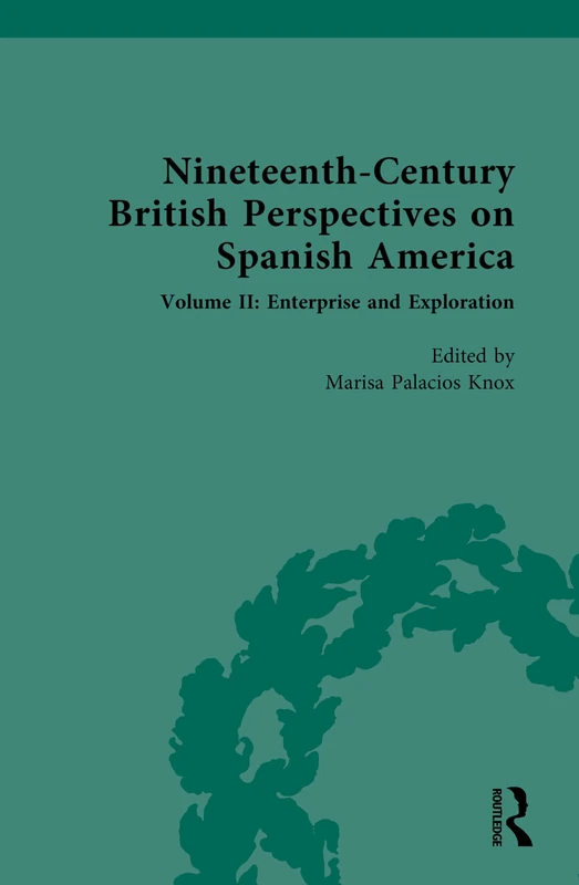 Nineteenth-Century British Perspectives on Spanish America: Volume II: Enterprise and Exploration: 2