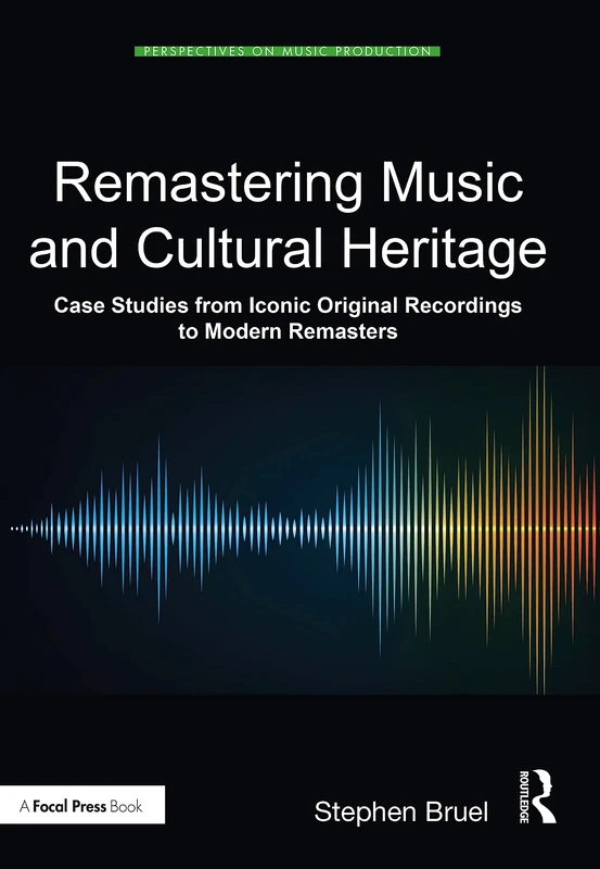Remastering Music and Cultural Heritage: Case Studies from Iconic Original Recordings to Modern Remasters (Perspectives on Music Production)