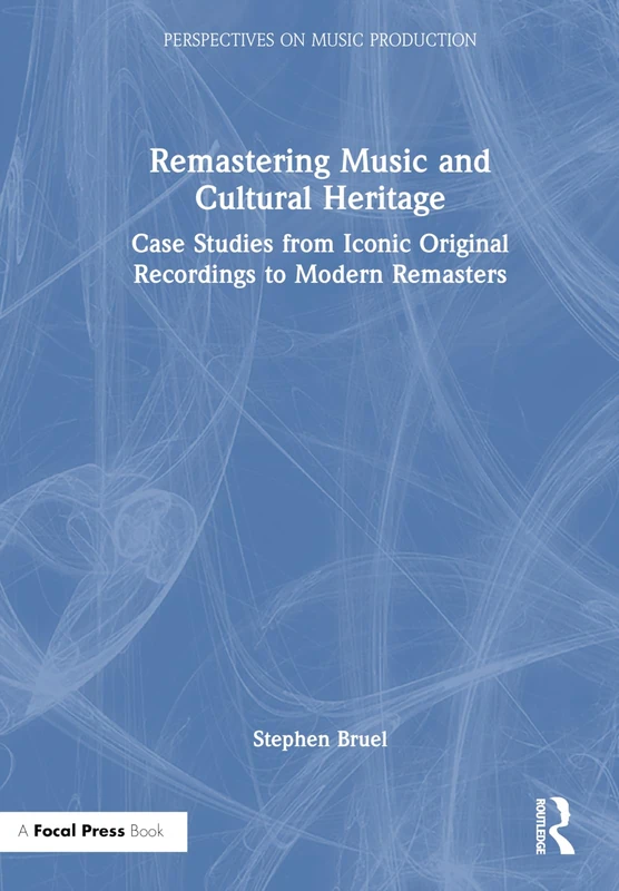 Remastering Music and Cultural Heritage: Case Studies from Iconic Original Recordings to Modern Remasters (Perspectives on Music Production)