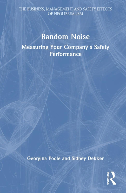 Random Noise: Measuring Your Company's Safety Performance (The Business, Management and Safety Effects of Neoliberalism)