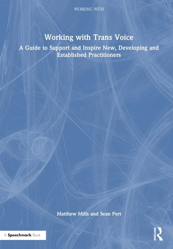 Working with Trans Voice: A Guide to Support and Inspire New, Developing and Established Practitioners