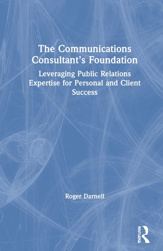 The Communications Consultant’s Foundation: Leveraging Public Relations Expertise for Personal and Client Success