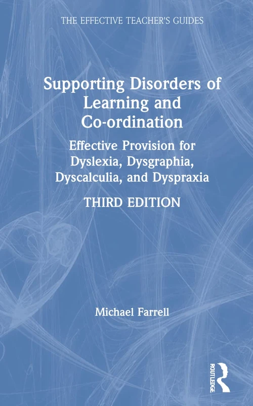 Supporting Disorders of Learning and Co-ordination: Effective Provision for Dyslexia, Dysgraphia, Dyscalculia, and Dyspraxia (The Effective Teacher's Guides)