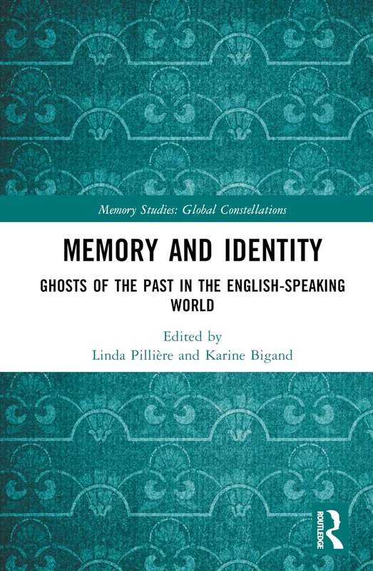 Memory and Identity: Ghosts of the Past in the English-speaking World (Memory Studies: Global Constellations)