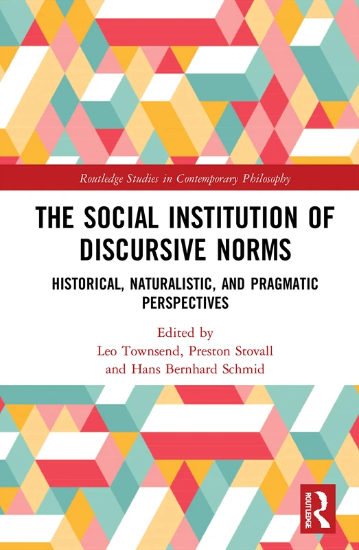 The Social Institution of Discursive Norms: Historical, Naturalistic, and Pragmatic Perspectives (Routledge Studies in Contemporary Philosophy)