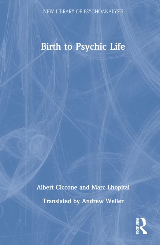 Birth to Psychic Life (The New Library of Psychoanalysis)