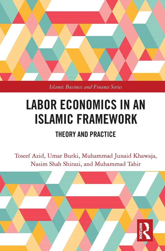 Labor Economics in an Islamic Framework: Theory and Practice (Islamic Business and Finance Series)