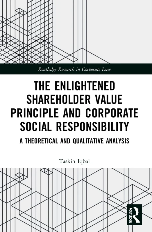 The Enlightened Shareholder Value Principle and Corporate Social Responsibility: A theoretical and qualitative analysis (Routledge Research in Corporate Law)