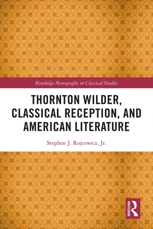 Routledge Thornton Wilder, Classical Reception, and American Literature