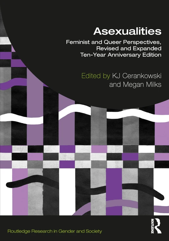 Asexualities: Feminist and Queer Perspectives, Revised and Expanded Ten-Year Anniversary Edition (Routledge Research in Gender and Society)