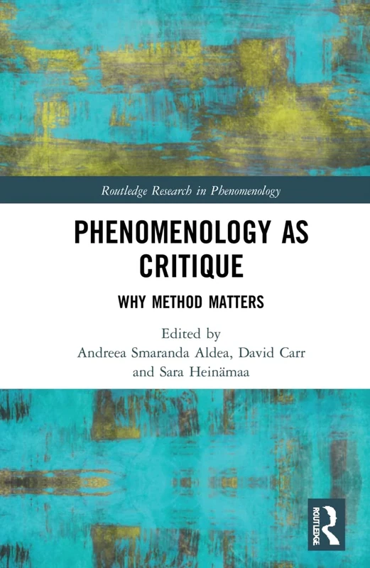Phenomenology as Critique: Why Method Matters (Routledge Research in Phenomenology)