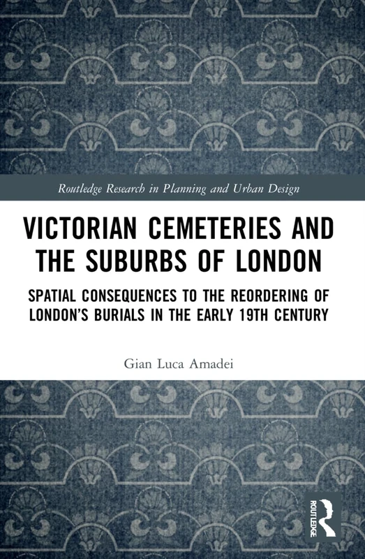 Victorian Cemeteries and the Suburbs of London: Spatial Consequences to the Reordering of London’s Burials in the Early 19th Century (Routledge Research in Planning and Urban Design) - Image 1