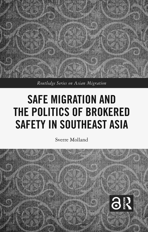 Safe Migration and the Politics of Brokered Safety in Southeast Asia (Routledge Series on Asian Migration)