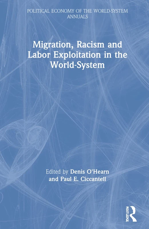 Migration, Racism and Labor Exploitation in the World-System (Political Economy of the World-System Annuals)