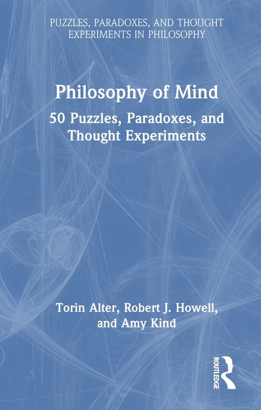 Philosophy of Mind: 50 Puzzles, Paradoxes, and Thought Experiments (Puzzles, Paradoxes, and Thought Experiments in Philosophy)
