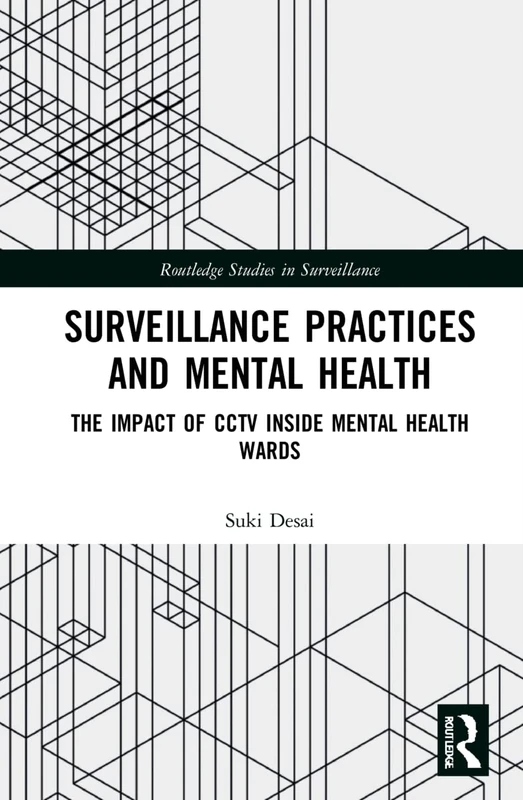 Surveillance Practices and Mental Health: The Impact of CCTV Inside Mental Health Wards (Routledge Studies in Surveillance)