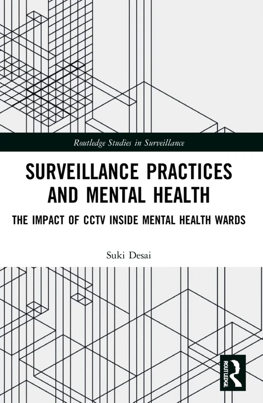 Surveillance Practices and Mental Health: The Impact of CCTV Inside Mental Health Wards (Routledge Studies in Surveillance)