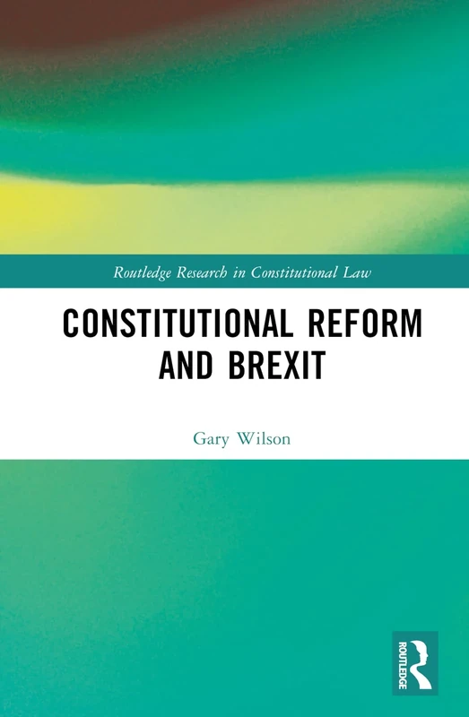 Constitutional Reform and Brexit (Routledge Research in Constitutional Law)