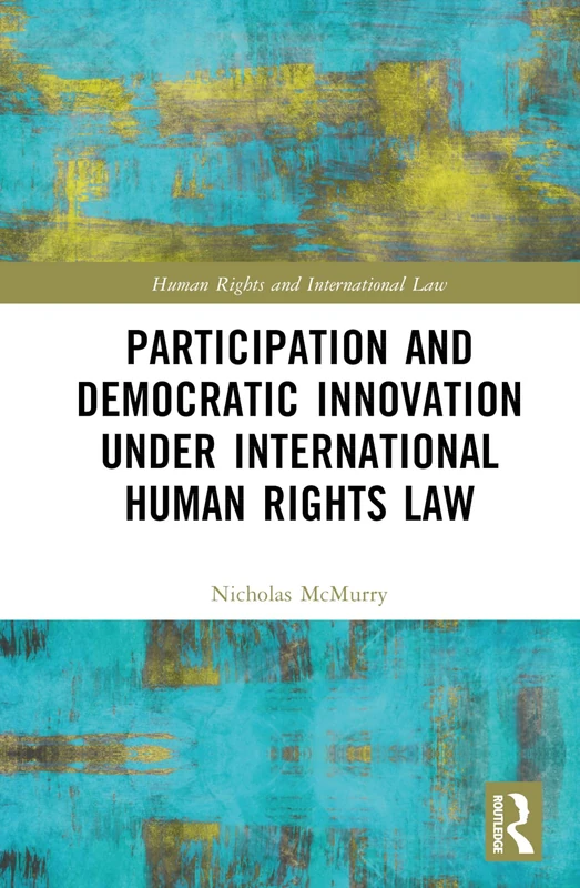 Participation and Democratic Innovation under International Human Rights Law (Human Rights and International Law)