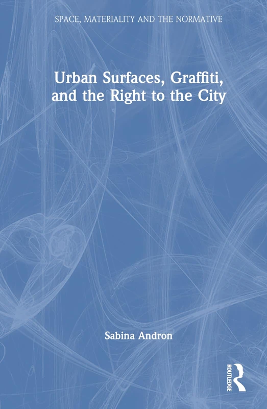 Urban Surfaces, Graffiti, and the Right to the City (Space, Materiality and the Normative)